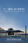 Fucked at Birth: Recalibrating the American Dream for the 2020s By Dale Maharidge Cover Image