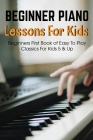 Beginner Piano Lessons For Kids Beginners First Book Of Easy To Play Classics For Kids 5 & Up: Easy Piano Books For Kids By Chauncey Kerger Cover Image