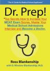 Dr. Prep!: Top Secrets How to Increase Your MCAT Exam Scores, Master Your Medical School Admissions Interview and Become a Doctor Cover Image