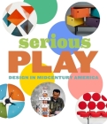 Serious Play: Design in Midcentury America By Monica Obniski, Darrin Alfred, Amy Auscherman (Contributions by), Steven Heller (Contributions by), Pat Kirkham (Contributions by), Alexandra Lange (Contributions by) Cover Image