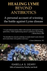 Healing Lyme Beyond Antibiotics: A Personal Account of Winning the Battle Against Lyme Disease By Isabella S. Oehry, Timothy Lee Scott (Foreword by) Cover Image