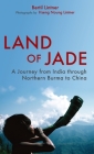 Land of Jade: A Journey from India Through Northern Burma to China By Bertil Lintner, Hseng Noung Lintner (Photographer) Cover Image