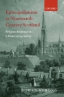 Episcopalianism in Nineteenth-Century Scotland: Religious Responses to a Modernizing Society Cover Image