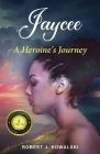 Jaycee: A Heroine's Journey By Robert J. Kowalski Cover Image