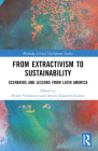 From Extractivism to Sustainability: Scenarios and Lessons from Latin America (Routledge Critical Development Studies) By Henry Veltmeyer (Editor), Arturo Ezquerro-Cañete (Editor) Cover Image