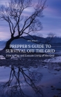 Prepper's Guide to Survival Off the Grid: How to Plan and Execute Living off the Grid By Jack Bright Cover Image