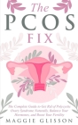 The PCOS Fix: The Complete Guide to Get Rid of Polycystic Ovary Syndrome Naturally, Balance Your Hormones, and Boost Your Fertility Cover Image