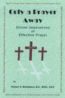 Only A Prayer Away: Divine Imperatives of Effective Prayer Cover Image