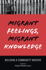 Migrant Feelings, Migrant Knowledge: Building a Community Archive (Border Hispanisms) Cover Image
