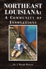 Northeast Louisiana: A Community of Innovations By J. Woods Watson Cover Image