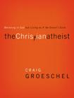 The Christian Atheist: Believing in God But Living as If He Doesn't Exist By Craig Groeschel Cover Image