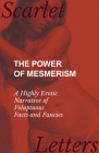 The Power of Mesmerism - A Highly Erotic Narrative of Voluptuous Facts and Fancies By Anon Cover Image