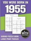 You Were Born In 1955: Sudoku Puzzle Book: Puzzle Book For Adults Large Print Sudoku Game Holiday Fun-Easy To Hard Sudoku Puzzles By Mitali Miranima Publishing Cover Image