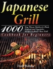 Japanese Grill Cookbook for Beginners: 1000-Day Classic Yakitori to Steak, Seafood, and Vegetables Recipes to Master Your Grill Cover Image