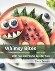 Whimsy Bites: 200+ Fun and Playful Eats for Kids Cover Image