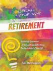 Journal Your Way to Retirement: Evolve into Retirement It Isn't About the Money Be the Architect of Your Life By Joan Marie Gagnon Cover Image