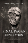 The Final Pagan Generation: Rome's Unexpected Path to Christianity (Transformation of the Classical Heritage) Cover Image