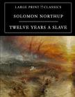 Twelve Years a Slave: Large Print Edition By Solomon Northup Cover Image