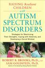 Raising Resilient Children with Autism Spectrum Disorders: Strategies for Maximizing Their Strengths, Coping with Adversity, and Developing a Social M By Robert Brooks, Sam Goldstein Cover Image