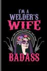 I'm a Welder's wife Just like a regular wife but way more BADASS: Welding Welds Welders notebooks gift (6x9) Dot Grid notebook to write in By George Paul Cover Image