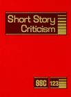 Short Story Criticism: Excerpts from Criticism of the Works of Short Fiction Writers By Jelena Krstovic (Editor) Cover Image