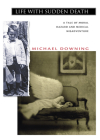 Life with Sudden Death: A Tale of Moral Hazard and Medical Misadventure By Michael Downing Cover Image