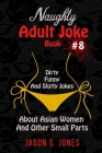 Naughty Adult Joke Book #8: Dirty, Funny And Slutty Jokes About Asian Women And Other Small Parts Cover Image