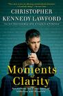 Moments of Clarity: Voices from the Front Lines of Addiction and Recovery By Christopher Kennedy Lawford Cover Image