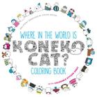 Where in the World Is Koneko Cat? Coloring Book: Coloring Around the World Cover Image