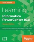Learning Informatica PowerCenter 10.x - Second Edition: Enterprise data warehousing and intelligent data centers for efficient data management solutio By Rahul Malewar Cover Image
