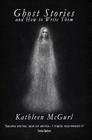 Ghost Stories and How to Write Them By Kathleen McGurl Cover Image