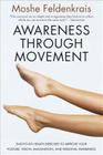 Awareness Through Movement: Easy-to-Do Health Exercises to Improve Your Posture, Vision, Imagination, and Personal Awareness By Moshe Feldenkrais Cover Image