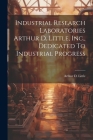 Industrial Research Laboratories Arthur D. Little, Inc., Dedicated To Industrial Progress Cover Image
