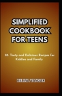 Simplified Cookbook for Teens: 30- Tasty and Delicious Recipes for Kiddies and Family By Relina Vangar Cover Image