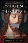 Saving Jesus from the Church: How to Stop Worshiping Christ and Start Following Jesus By Robin R. Meyers Cover Image
