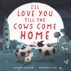 I'll Love You Till the Cows Come Home Board Book: A Valentine's Day Book For Kids By Kathryn Cristaldi, Kristyna Litten (Illustrator) Cover Image