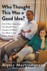 Who Thought This Was a Good Idea?: And Other Questions You Should Have Answers to When You Work in the White House By Alyssa Mastromonaco, Lauren Oyler (With) Cover Image