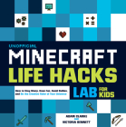 Unofficial Minecraft Life Hacks Lab for Kids: How to Stay Sharp, Have Fun, Avoid Bullies, and Be the Creative Ruler of Your Universe By Adam Clarke, Victoria Bennett Cover Image
