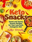 Keto Snacks: Sweet and Savory Snacks Recipes for Your Low-Carb, Ketogenic Diet By Kathrin Donnelly Cover Image