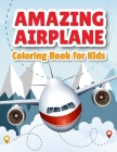 Amazing Airplane Coloring Book: Airplanes Coloring Book for Toddlers, Preschoolers and Kids of All Ages Cover Image