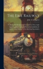 The Erie Railway: Its History And Management, From April 24, 1832, To July 13, 1875...together With Complete Lists, Containing The Names Cover Image