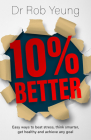 10% Better: Easy ways to beat stress, think smarter, get healthy and achieve any goal By Rob Yeung Cover Image
