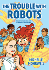 The Trouble with Robots By Michelle Mohrweis Cover Image