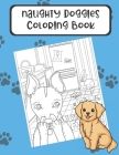 Naughty Doggies Coloring Book: Silly Fun and Exciting Color Pages Based on Dogs and their Lives. These Funny Meme Black and White Pages are Great for By Montgomery Peterson Cover Image