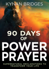 90 Days of Power Prayer: Supernatural Declarations to Transform Your Life By Kynan Bridges Cover Image