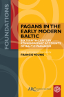 Pagans in the Early Modern Baltic: Sixteenth-Century Ethnographic Accounts of Baltic Paganism (Foundations) By Francis Young (Editor), Francis Young (Translator) Cover Image