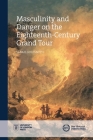 Masculinity and Danger on the Eighteenth-Century Grand Tour (New Historical Perspectives) By Sarah Goldsmith Cover Image