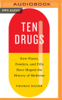 Ten Drugs: How Plants, Powders, and Pills Have Shaped the History of Medicine By Thomas Hager, Angelo Di Loreto (Read by) Cover Image