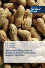 Groundnut Response to Moisture Conservation and Sulphur Nutrition By P. M. Vaghasia, R. K. Mathukia, V. D. Khanpara Cover Image