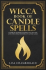 Wicca Book of Candle Spells: A Beginner's Book of Shadows for Wiccans, Witches, and Other Practitioners of Candle Magic By Lisa Chamberlain Cover Image
